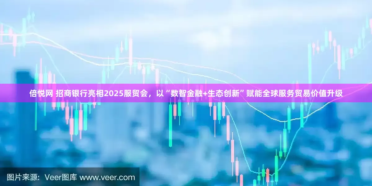 倍悦网 招商银行亮相2025服贸会，以“数智金融+生态创新”赋能全球服务贸易价值升级