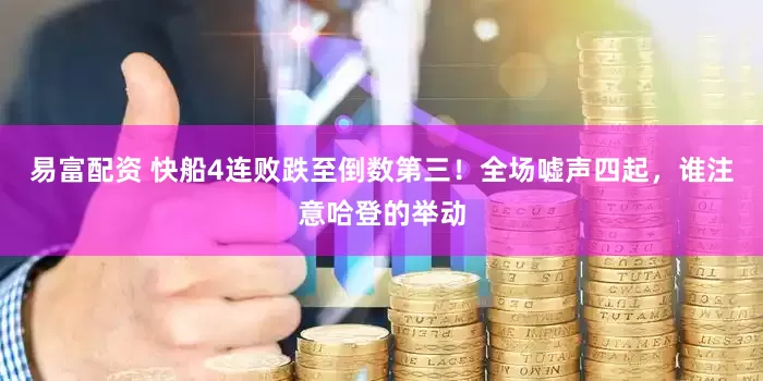 易富配资 快船4连败跌至倒数第三！全场嘘声四起，谁注意哈登的举动