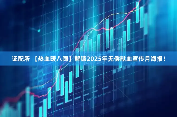 证配所 【热血暖八闽】解锁2025年无偿献血宣传月海报！