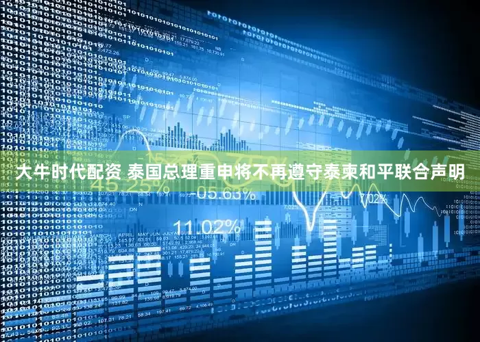 大牛时代配资 泰国总理重申将不再遵守泰柬和平联合声明